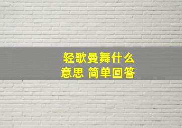 轻歌曼舞什么意思 简单回答